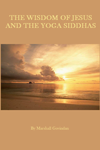 The Wisdom of Jesus and the Yoga Siddhas The Wisdom of Jesus and the Yoga Siddhas